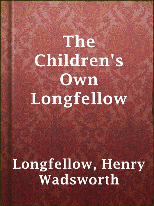 Title details for The Children's Own Longfellow by Henry Wadsworth Longfellow - Available